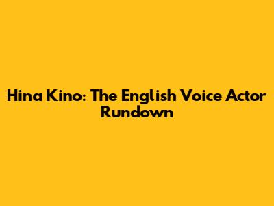 Hina Kino: The English Voice Actor Rundown