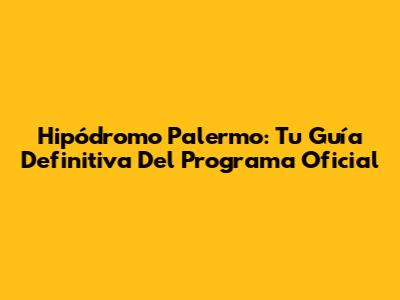 Hipódromo Palermo: Tu Guía Definitiva Del Programa Oficial
