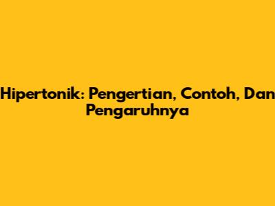 Hipertonik: Pengertian, Contoh, Dan Pengaruhnya