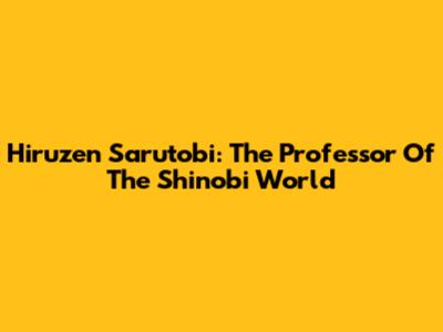 Hiruzen Sarutobi: The Professor Of The Shinobi World