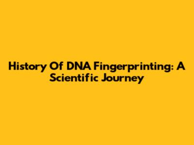 History Of DNA Fingerprinting: A Scientific Journey