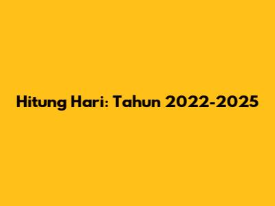 Hitung Hari: Tahun 2022-2025
