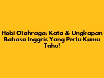 Hobi Olahraga: Kata & Ungkapan Bahasa Inggris Yang Perlu Kamu Tahu!