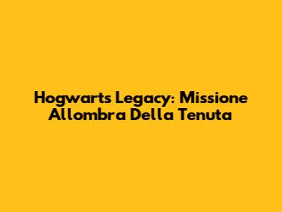 Hogwarts Legacy: Missione All'ombra Della Tenuta