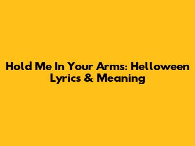 Hold Me In Your Arms: Helloween Lyrics & Meaning