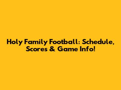 Holy Family Football: Schedule, Scores & Game Info!