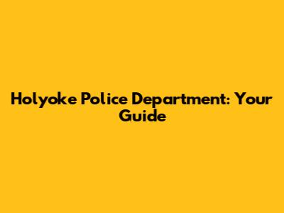 Holyoke Police Department: Your Guide