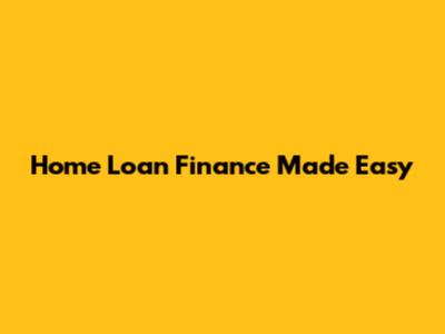 Home Loan Finance Made Easy