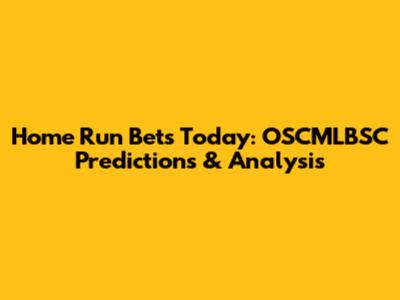 Home Run Bets Today: OSCMLBSC Predictions & Analysis