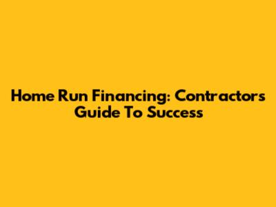 Home Run Financing: Contractors' Guide To Success