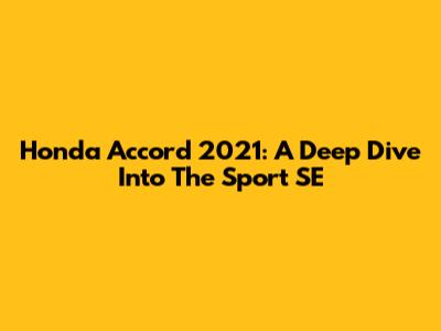 Honda Accord 2021: A Deep Dive Into The Sport SE