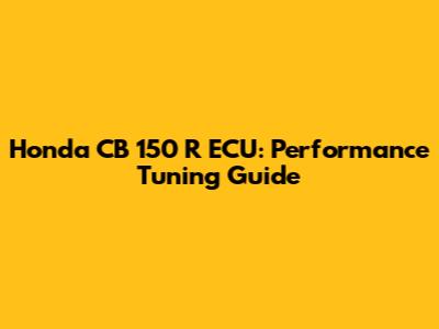 Honda CB 150 R ECU: Performance Tuning Guide
