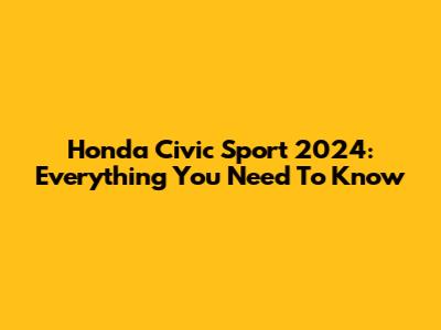 Honda Civic Sport 2024: Everything You Need To Know