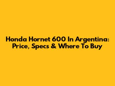 Honda Hornet 600 In Argentina: Price, Specs & Where To Buy