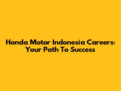 Honda Motor Indonesia Careers: Your Path To Success