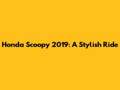 Honda Scoopy 2019: A Stylish Ride