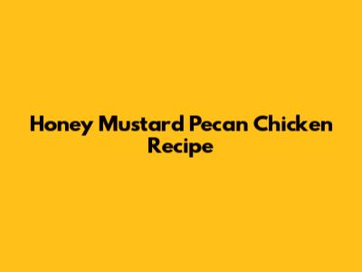 Honey Mustard Pecan Chicken Recipe