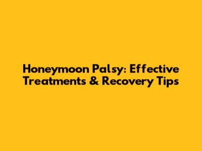 Honeymoon Palsy: Effective Treatments & Recovery Tips