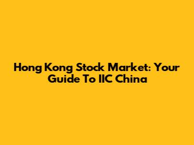 Hong Kong Stock Market: Your Guide To IIC China