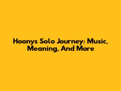 Hoony's Solo Journey: Music, Meaning, And More