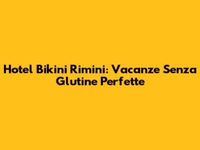 Hotel Bikini Rimini: Vacanze Senza Glutine Perfette