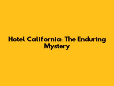 Hotel California: The Enduring Mystery