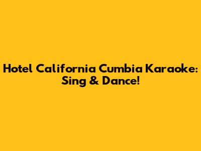 Hotel California Cumbia Karaoke: Sing & Dance!