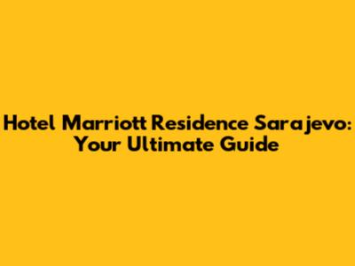 Hotel Marriott Residence Sarajevo: Your Ultimate Guide