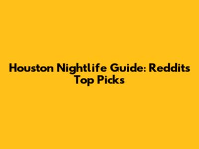 Houston Nightlife Guide: Reddit's Top Picks