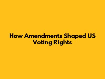 How Amendments Shaped US Voting Rights
