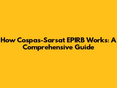 How Cospas-Sarsat EPIRB Works: A Comprehensive Guide