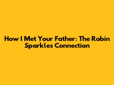 How I Met Your Father: The Robin Sparkles Connection