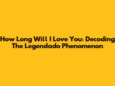 How Long Will I Love You: Decoding The Legendado Phenomenon