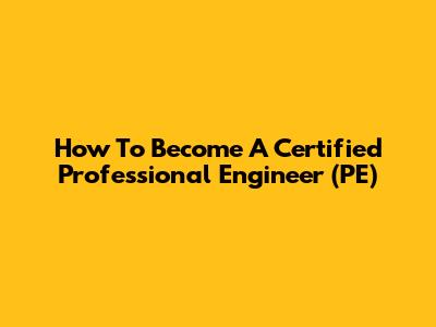 How To Become A Certified Professional Engineer (PE)