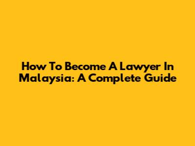 How To Become A Lawyer In Malaysia: A Complete Guide