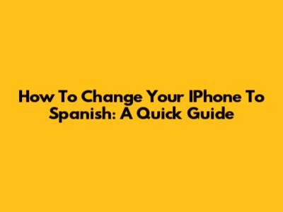 How To Change Your IPhone To Spanish: A Quick Guide