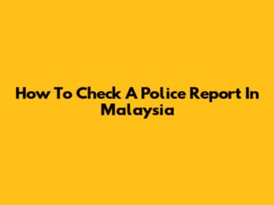 How To Check A Police Report In Malaysia