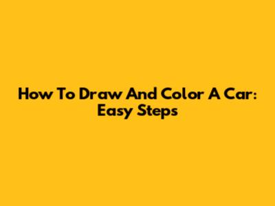 How To Draw And Color A Car: Easy Steps