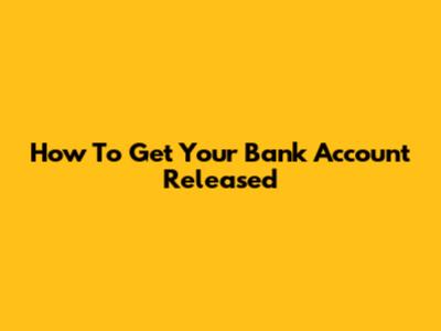 How To Get Your Bank Account Released