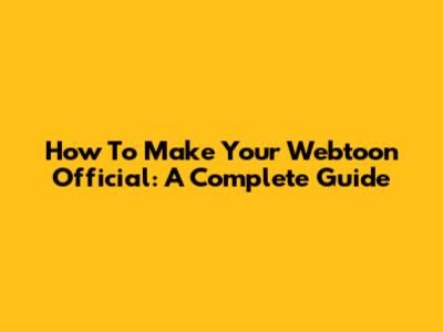 How To Make Your Webtoon Official: A Complete Guide