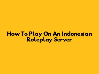 How To Play On An Indonesian Roleplay Server
