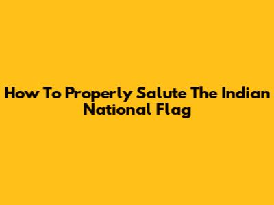 How To Properly Salute The Indian National Flag