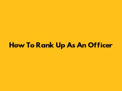 How To Rank Up As An Officer