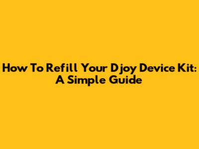 How To Refill Your Djoy Device Kit: A Simple Guide