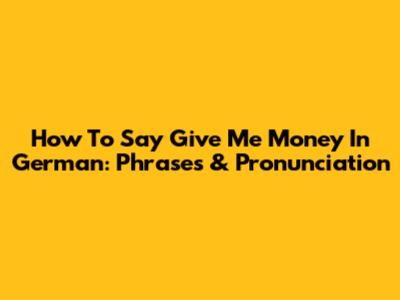 How To Say "Give Me Money" In German: Phrases & Pronunciation