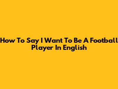 How To Say "I Want To Be A Football Player" In English