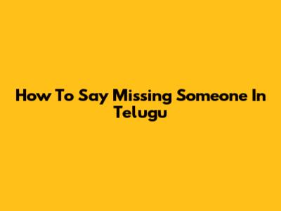 How To Say "Missing Someone" In Telugu