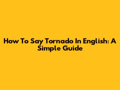 How To Say "Tornado" In English: A Simple Guide