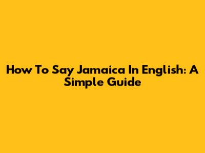 How To Say 'Jamaica' In English: A Simple Guide