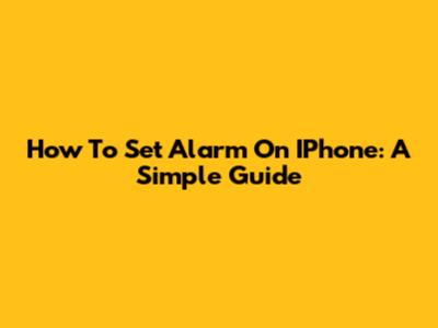 How To Set Alarm On IPhone: A Simple Guide